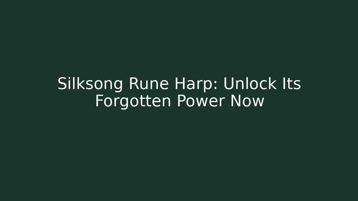 Silksong Rune Harp: Unlock Its Forgotten Power Now