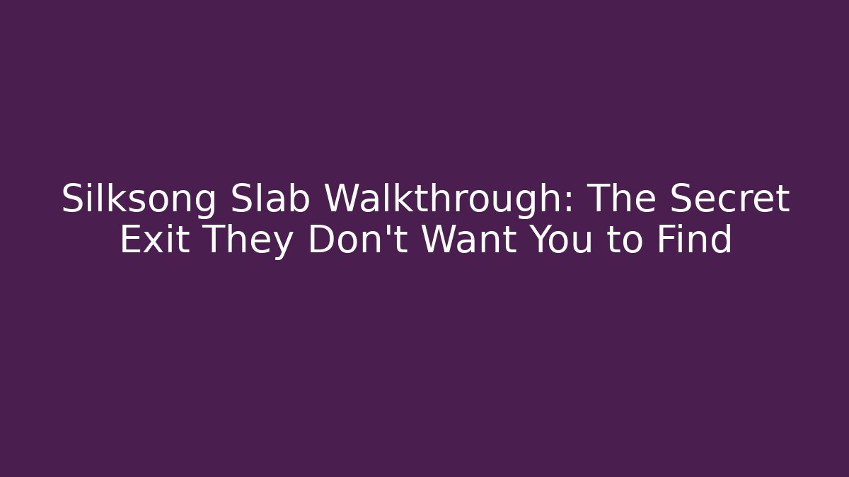 Silksong Slab Walkthrough: The Secret Exit They Don't Want You to Find