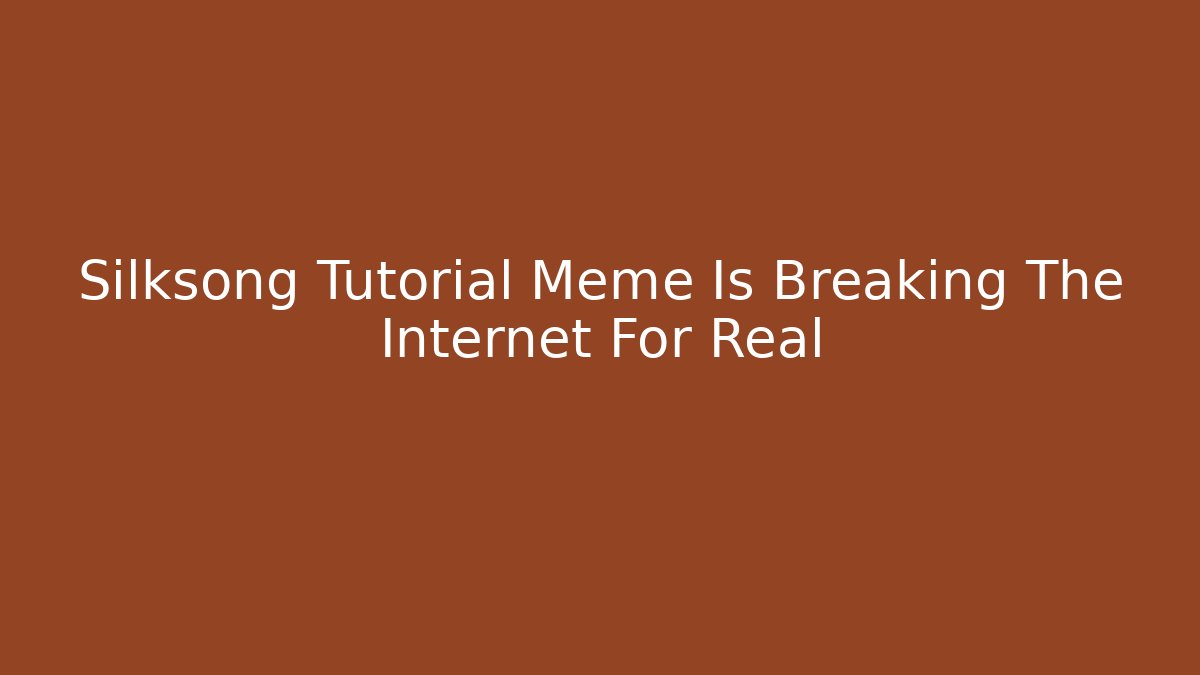 Silksong Tutorial Meme Is Breaking The Internet For Real