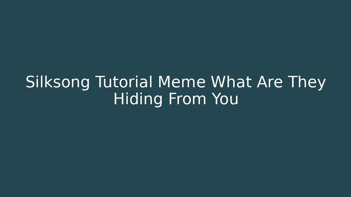 Silksong Tutorial Meme What Are They Hiding From You