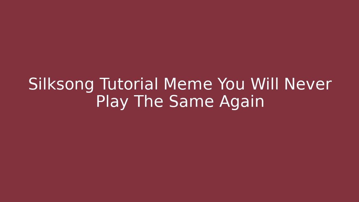 Silksong Tutorial Meme You Will Never Play The Same Again