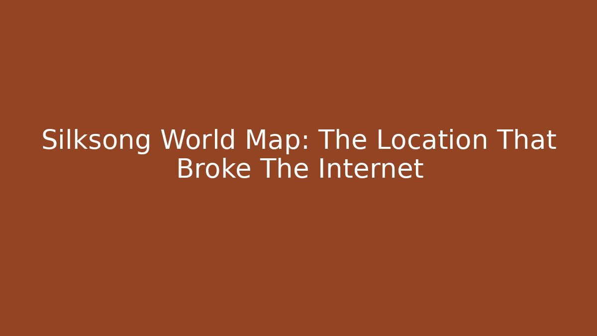 Silksong World Map: The Location That Broke The Internet
