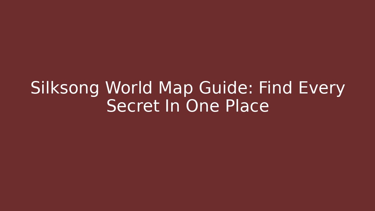 Silksong World Map Guide: Find Every Secret In One Place