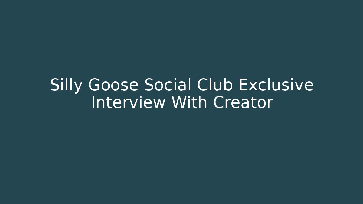 Silly Goose Social Club Exclusive Interview With Creator