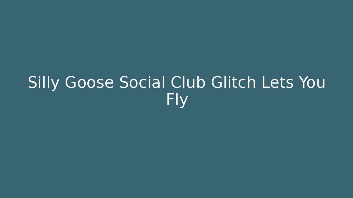 Silly Goose Social Club Glitch Lets You Fly