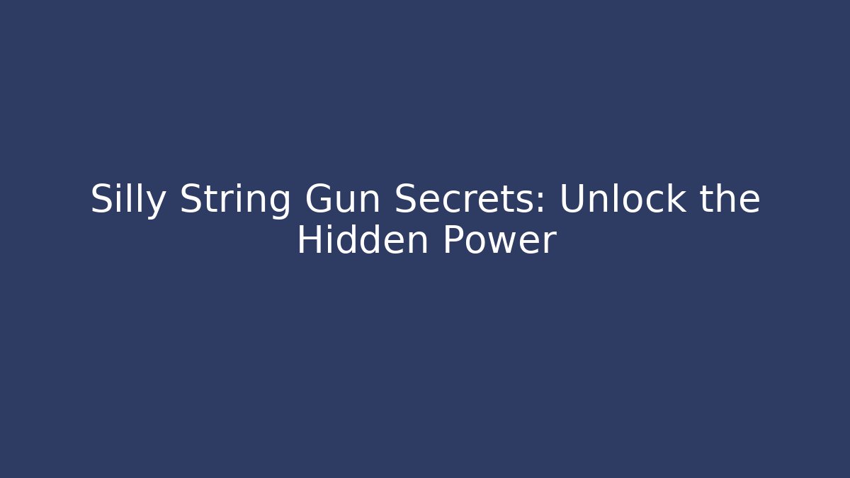 Silly String Gun Secrets: Unlock the Hidden Power