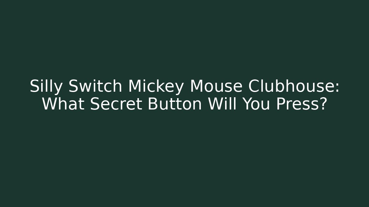 Silly Switch Mickey Mouse Clubhouse: What Secret Button Will You Press?