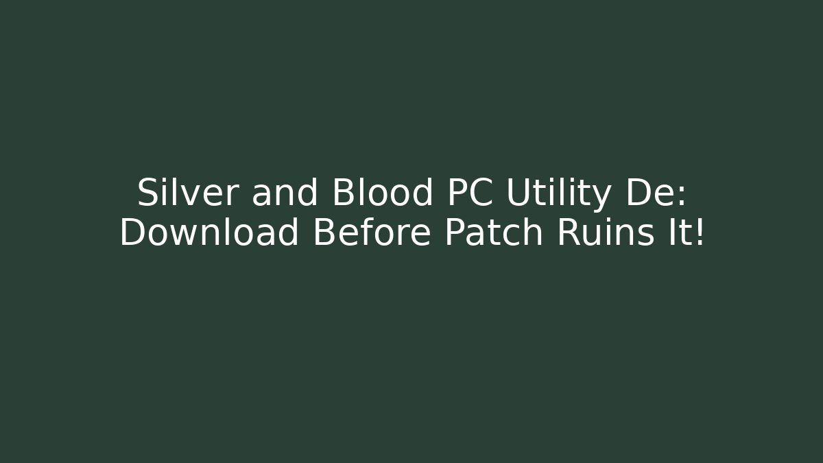 Silver and Blood PC Utility De: Download Before Patch Ruins It!