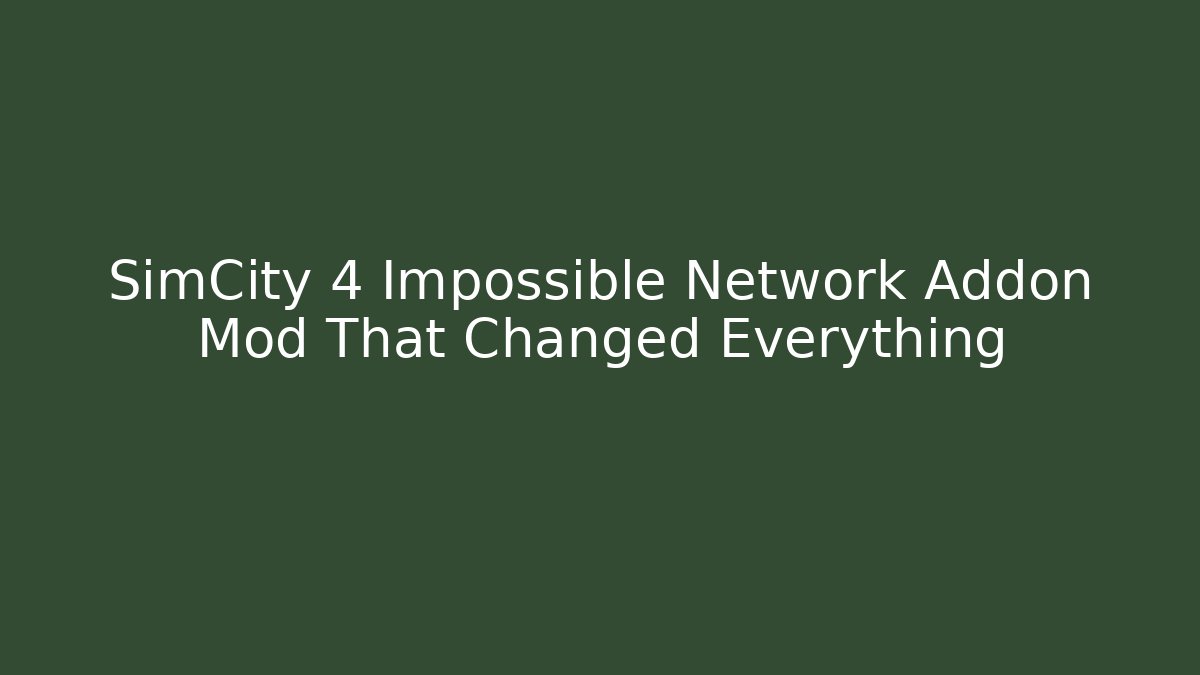 SimCity 4 Impossible Network Addon Mod That Changed Everything