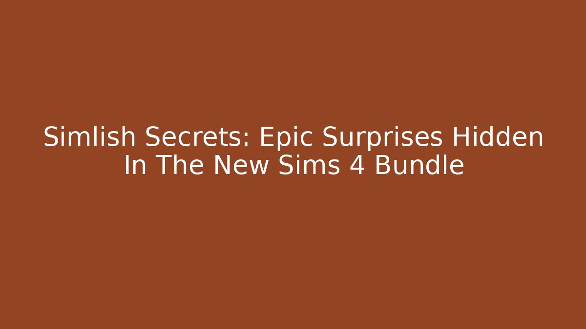 Simlish Secrets: Epic Surprises Hidden In The New Sims 4 Bundle