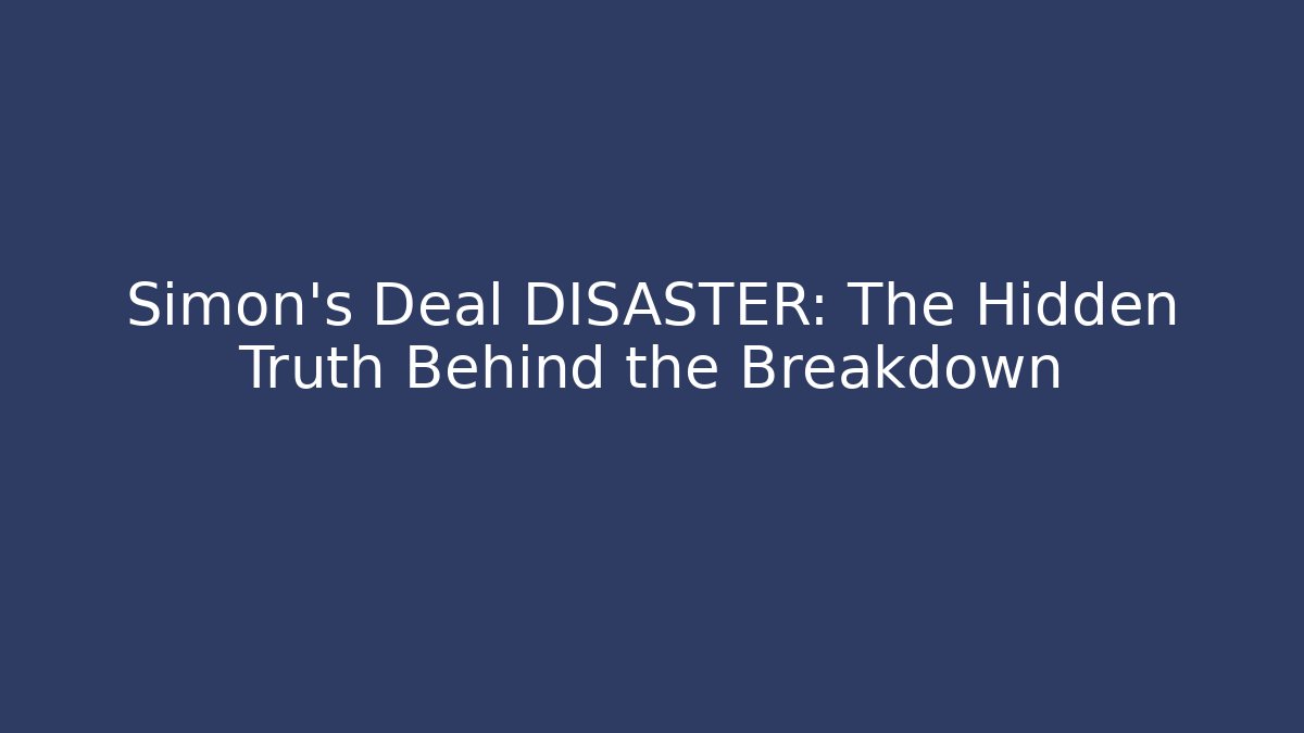 Simon's Deal DISASTER: The Hidden Truth Behind the Breakdown
