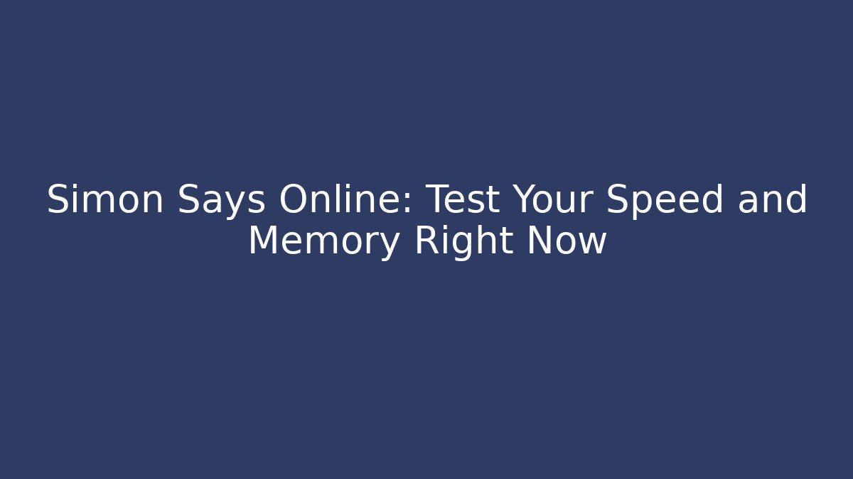 Simon Says Online: Test Your Speed and Memory Right Now