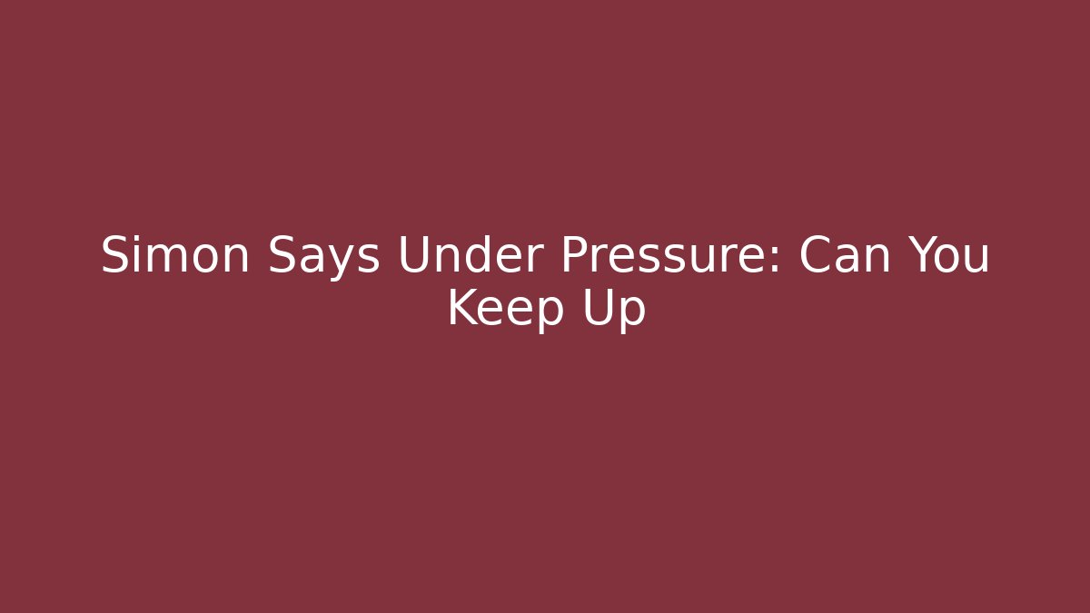 Simon Says Under Pressure: Can You Keep Up
