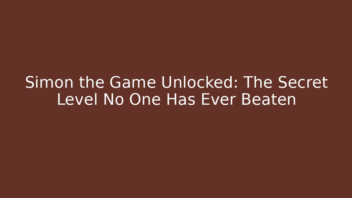 Simon the Game Unlocked: The Secret Level No One Has Ever Beaten