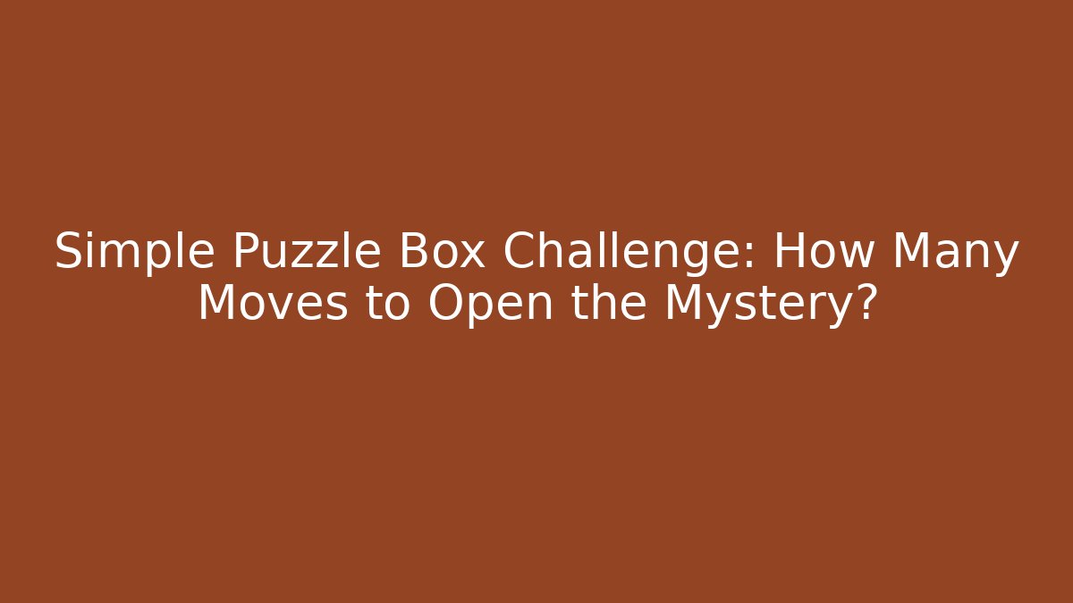 Simple Puzzle Box Challenge: How Many Moves to Open the Mystery? - Método de Aprovação