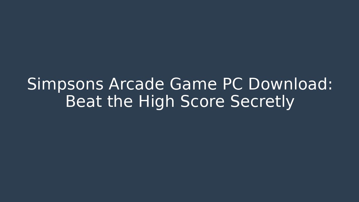 Simpsons Arcade Game PC Download: Beat the High Score Secretly