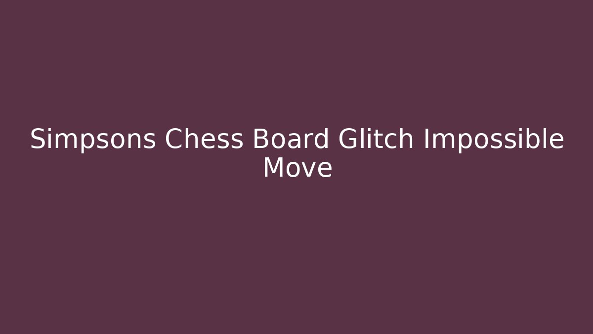 Simpsons Chess Board Glitch Impossible Move