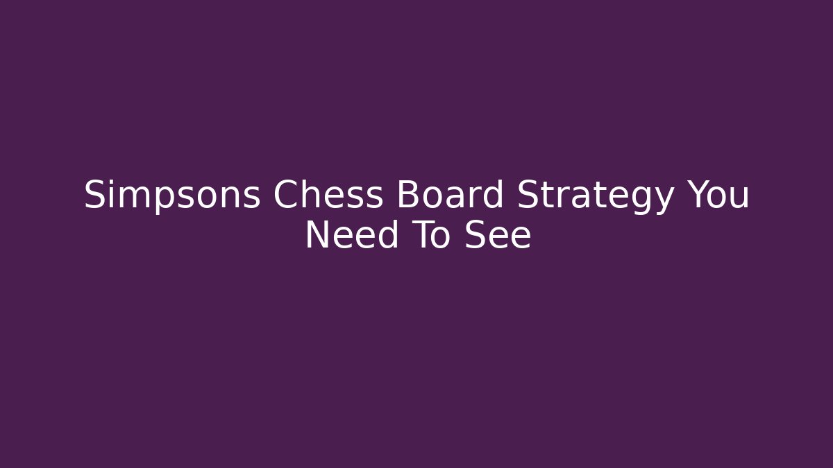 Simpsons Chess Board Strategy You Need To See