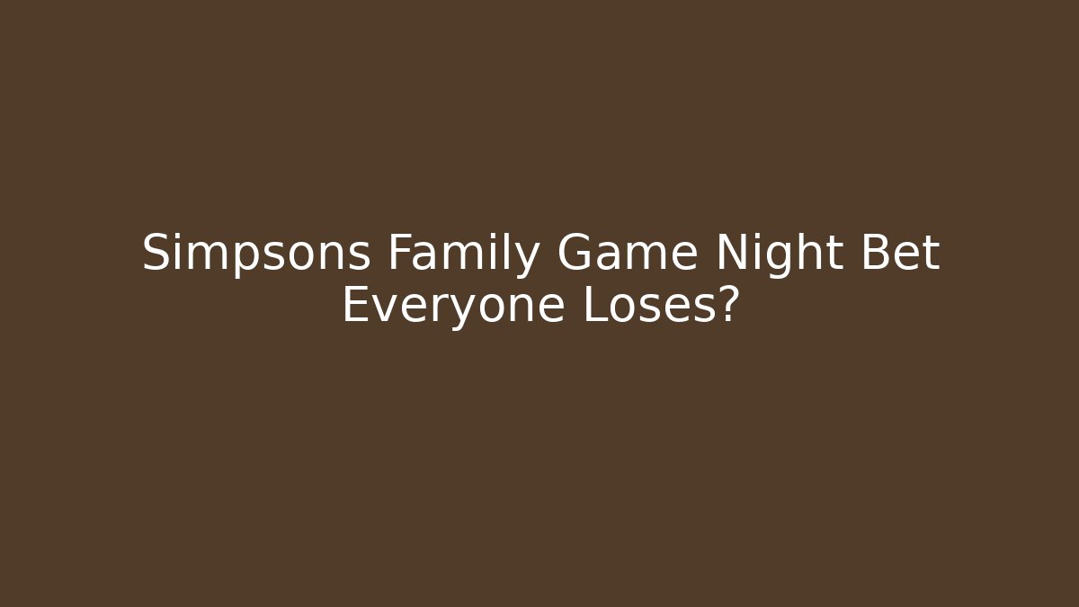 Simpsons Family Game Night Bet Everyone Loses?