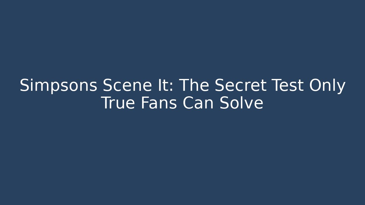 Simpsons Scene It: The Secret Test Only True Fans Can Solve