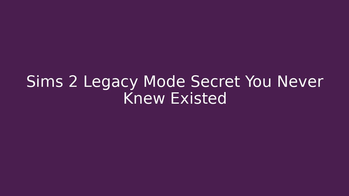 Sims 2 Legacy Mode Secret You Never Knew Existed