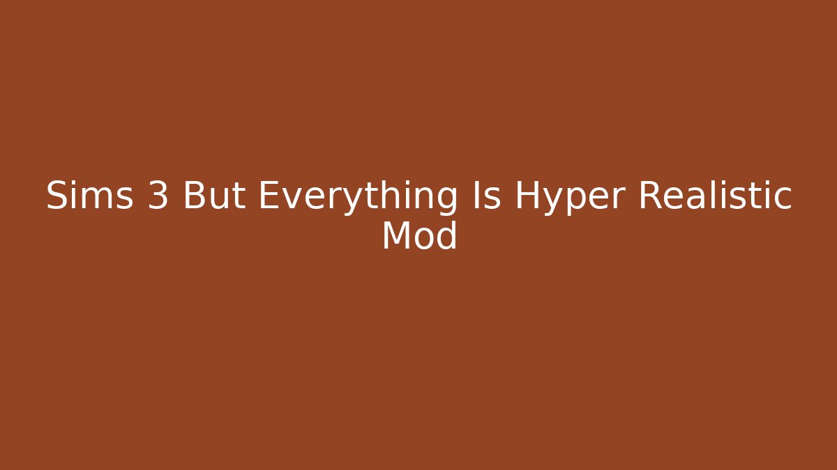 Sims 3 But Everything Is Hyper Realistic Mod - Método de Aprovação