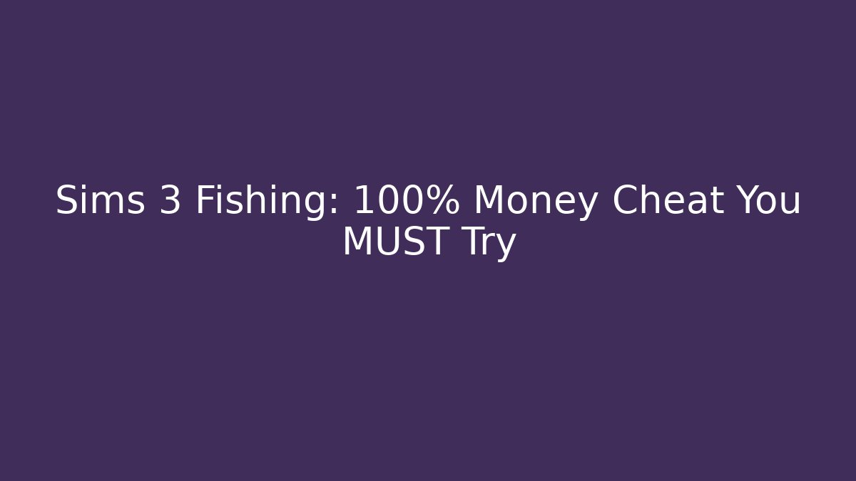 Sims 3 Fishing: 100% Money Cheat You MUST Try