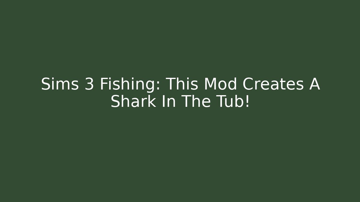 Sims 3 Fishing: This Mod Creates A Shark In The Tub!