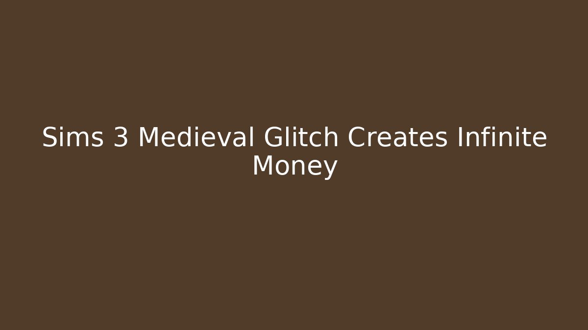 Sims 3 Medieval Glitch Creates Infinite Money