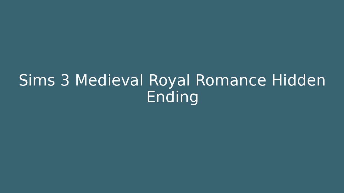 Sims 3 Medieval Royal Romance Hidden Ending