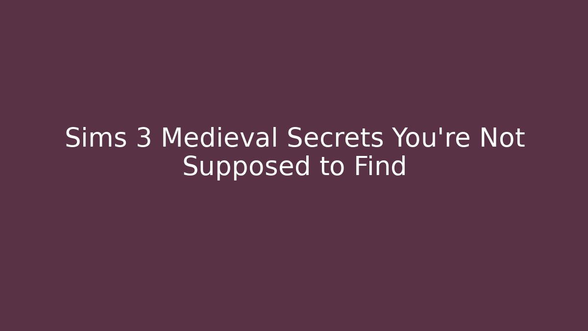 Sims 3 Medieval Secrets You’re Not Supposed to Find