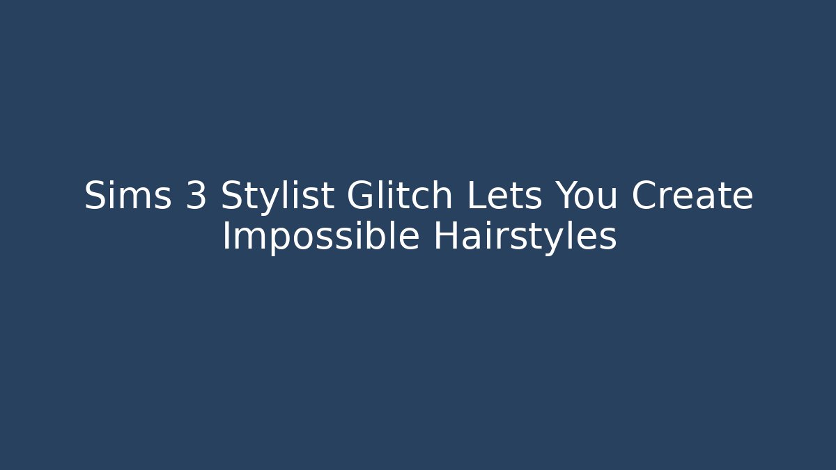 Sims 3 Stylist Glitch Lets You Create Impossible Hairstyles
