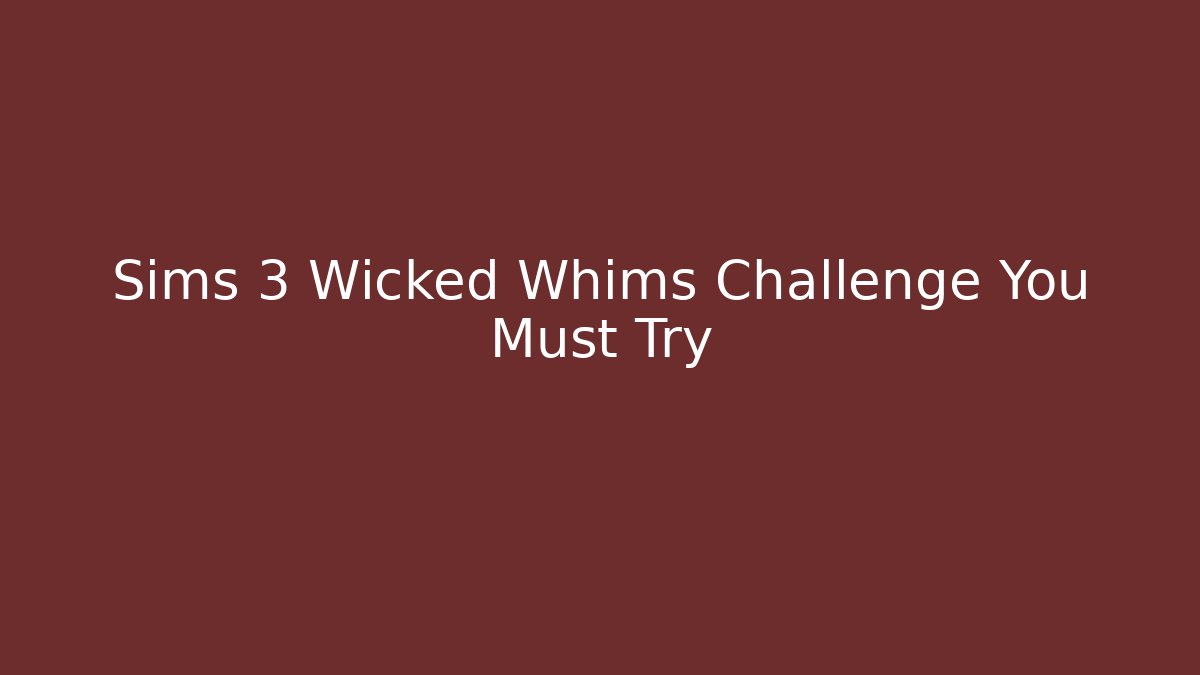 Sims 3 Wicked Whims Challenge You Must Try