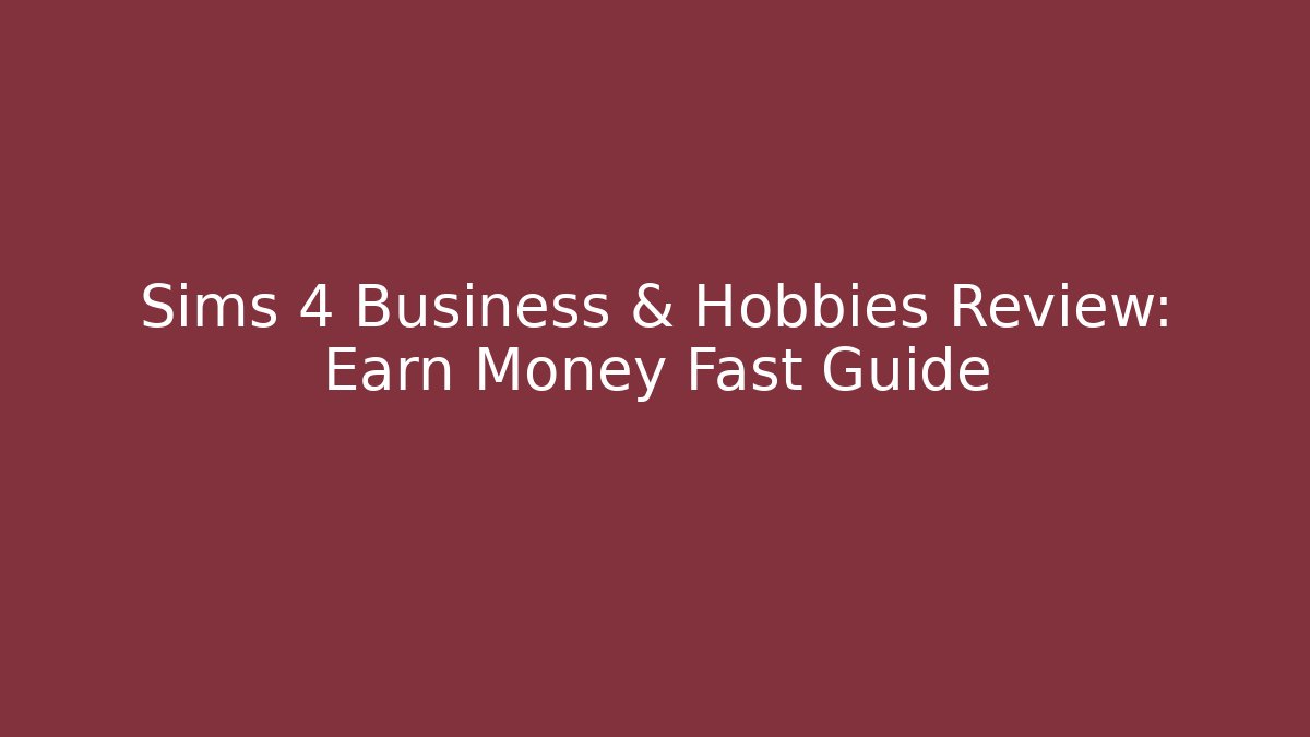 Sims 4 Business & Hobbies Review: Earn Money Fast Guide