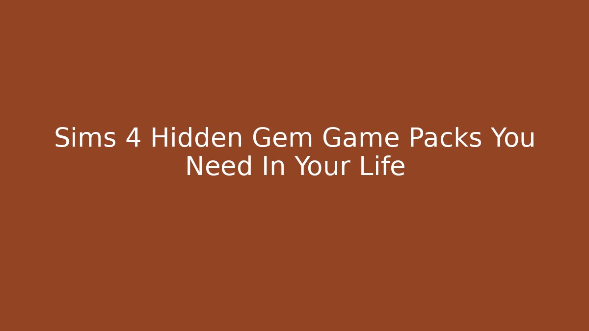 Sims 4 Hidden Gem Game Packs You Need In Your Life