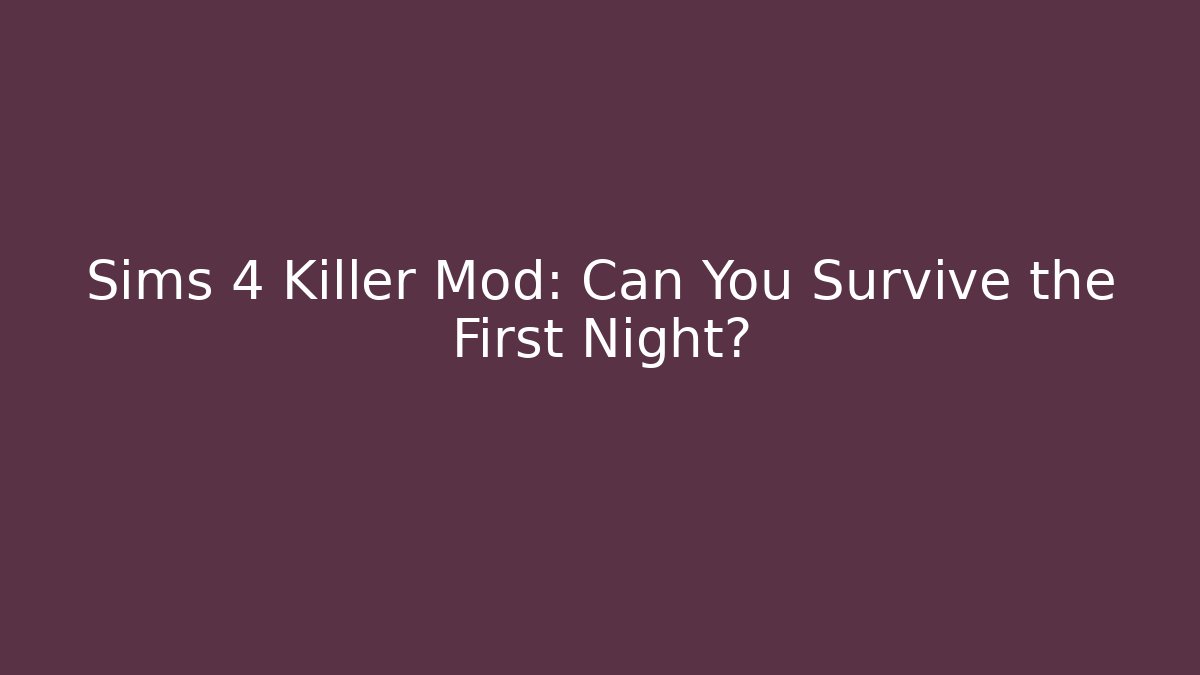 Sims 4 Killer Mod: Can You Survive the First Night?