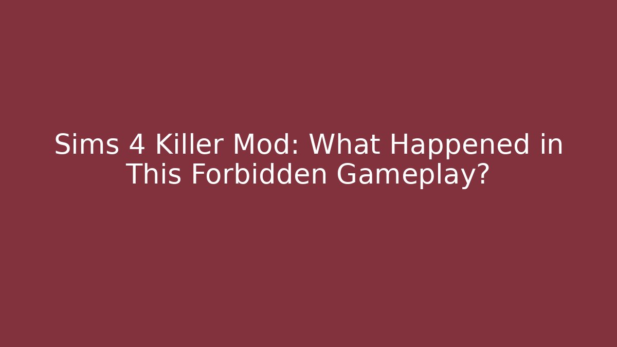 Sims 4 Killer Mod: What Happened in This Forbidden Gameplay?