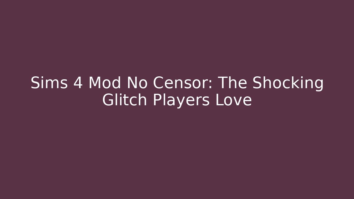 Sims 4 Mod No Censor: The Shocking Glitch Players Love - Método de Aprovação