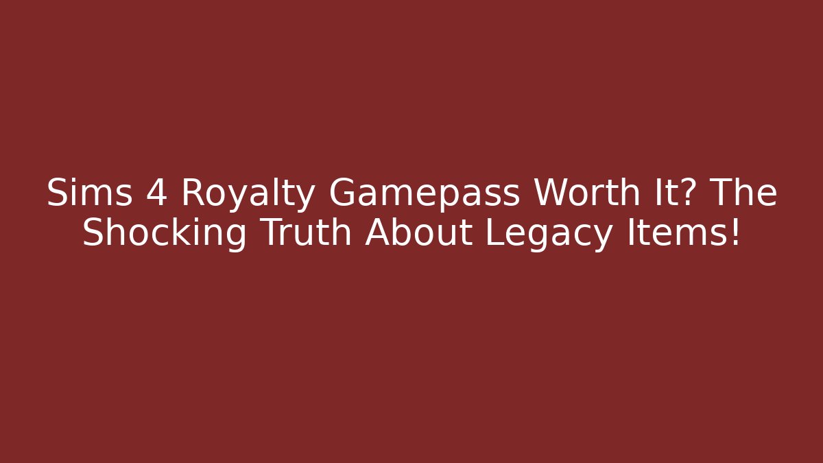 Sims 4 Royalty Gamepass Worth It? The Shocking Truth About Legacy Items!