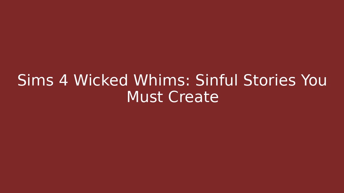 Sims 4 Wicked Whims: Sinful Stories You Must Create