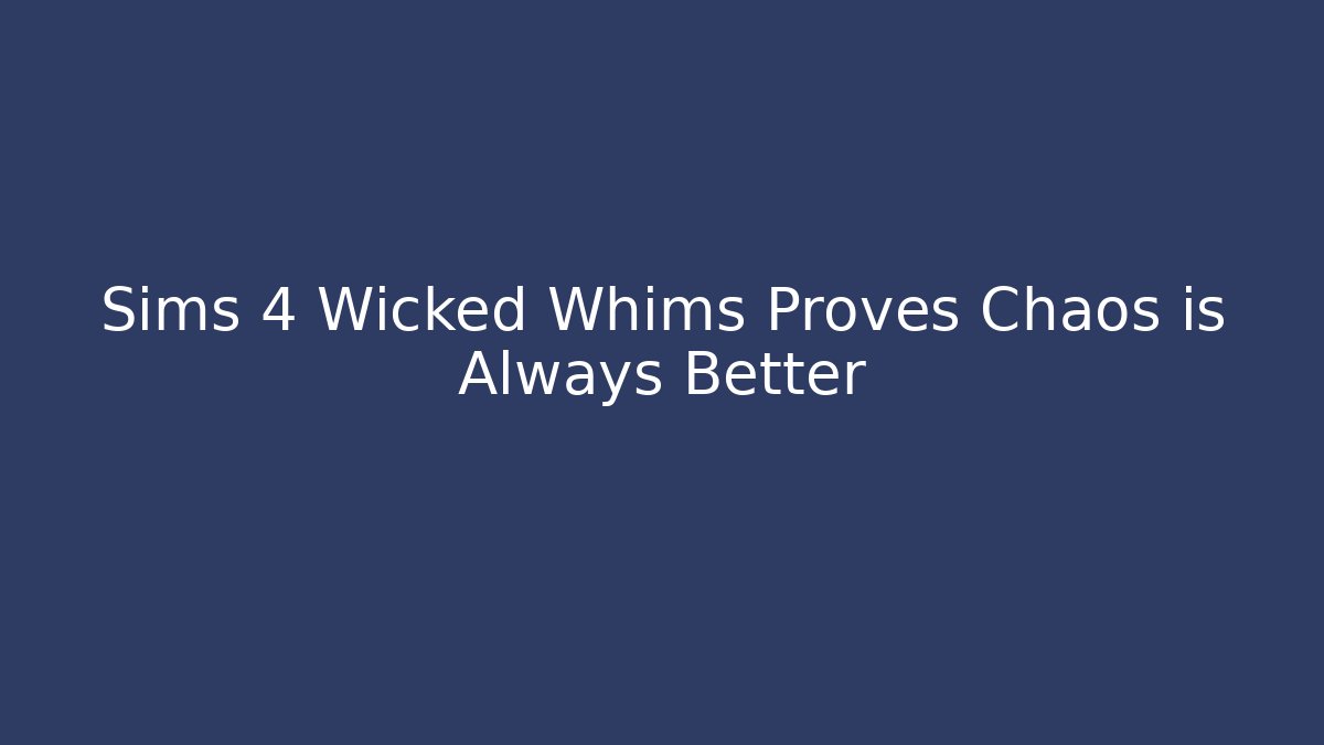 Sims 4 Wicked Whims Proves Chaos is Always Better