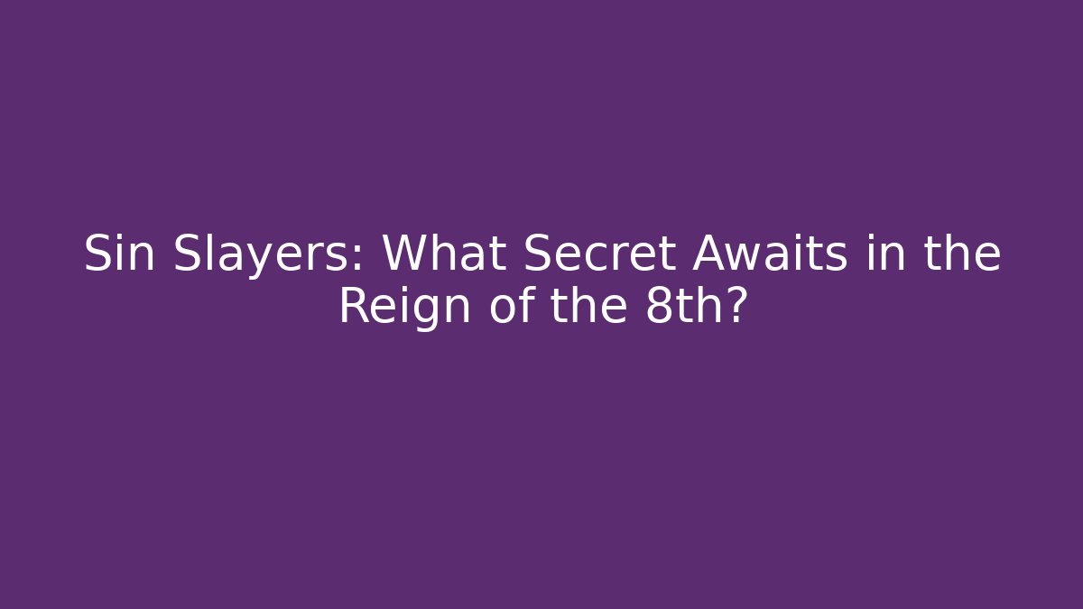 Sin Slayers: What Secret Awaits in the Reign of the 8th?