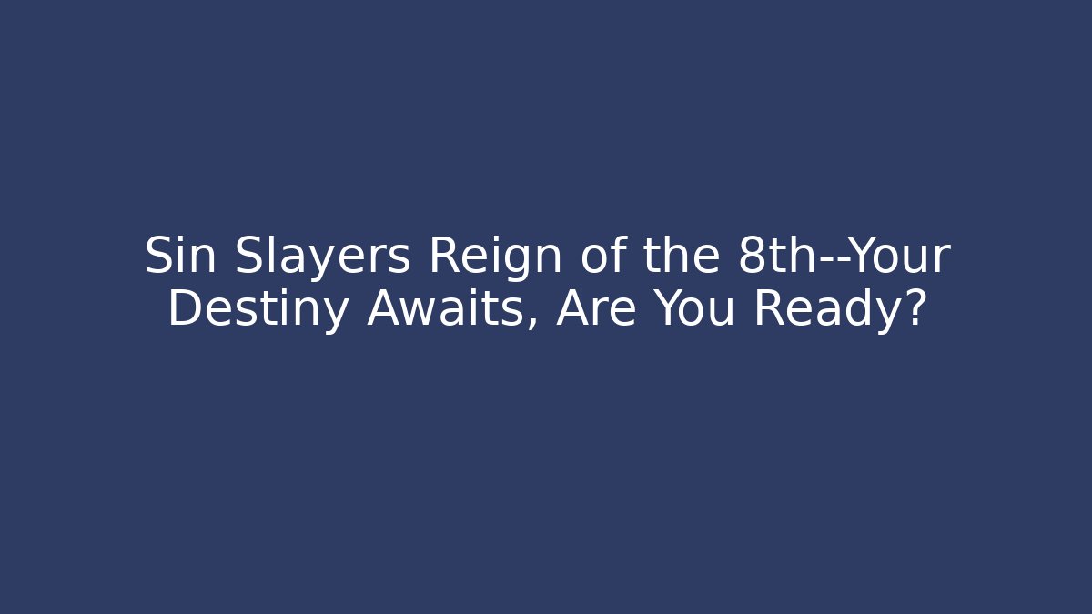 Sin Slayers Reign of the 8th—Your Destiny Awaits, Are You Ready?