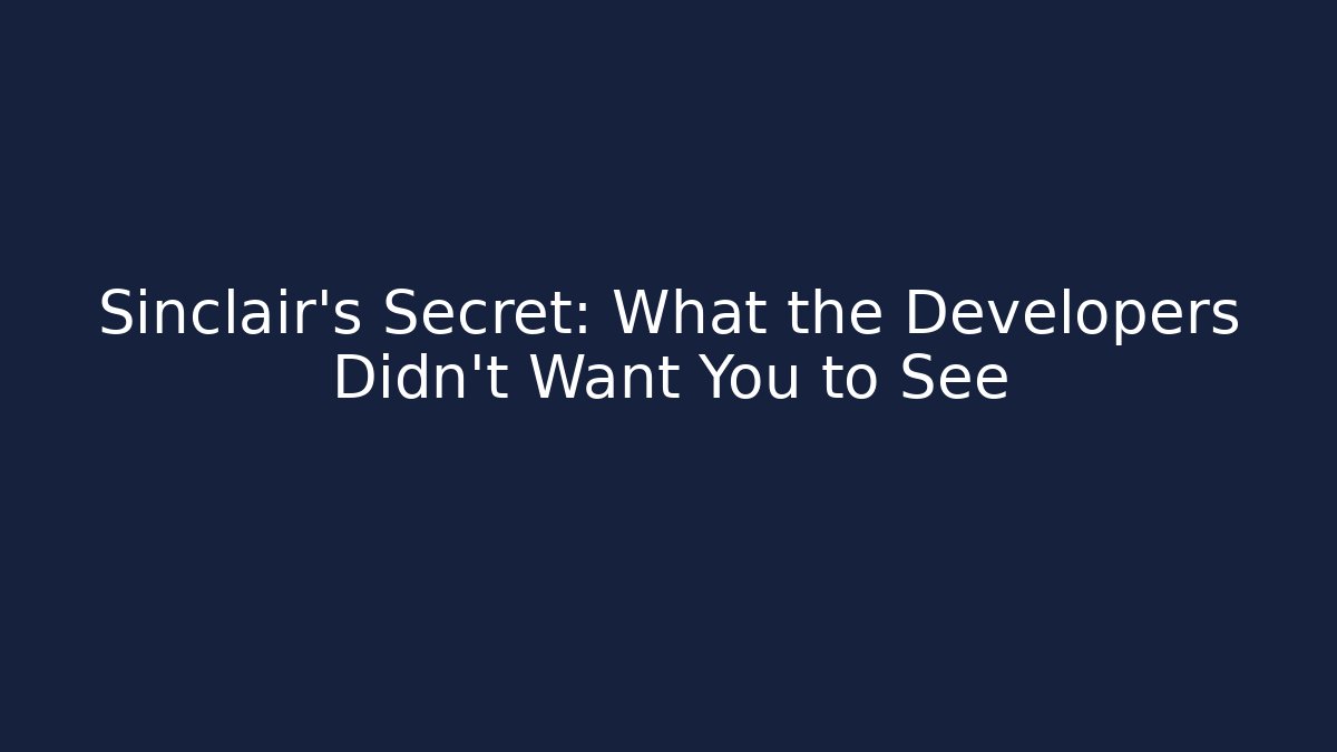 Sinclair's Secret: What the Developers Didn't Want You to See
