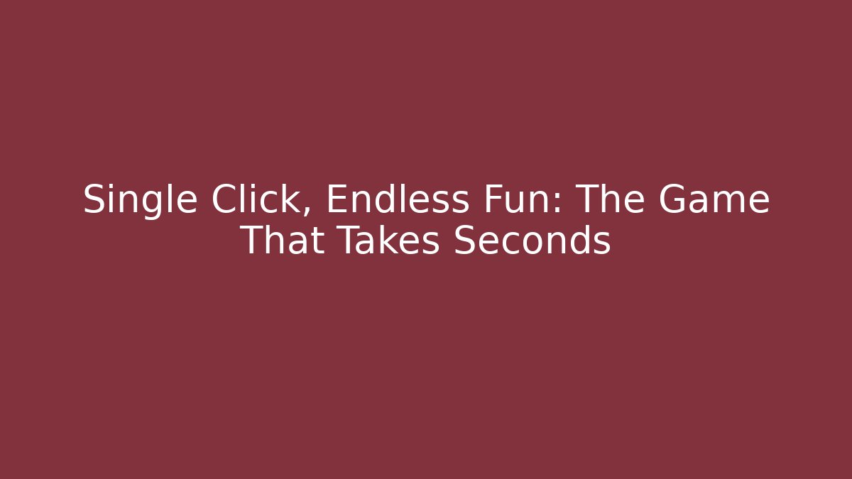 Single Click, Endless Fun: The Game That Takes Seconds