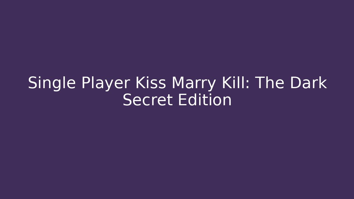 Single Player Kiss Marry Kill: The Dark Secret Edition