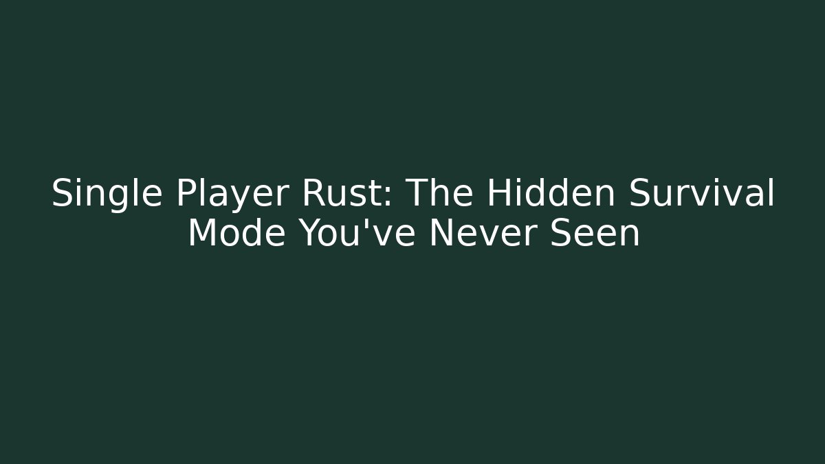 Single Player Rust: The Hidden Survival Mode You've Never Seen