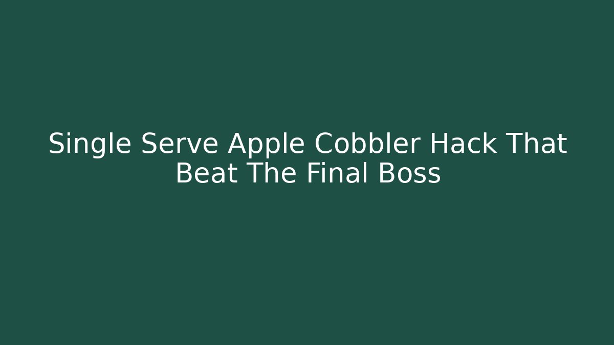 Single Serve Apple Cobbler Hack That Beat The Final Boss