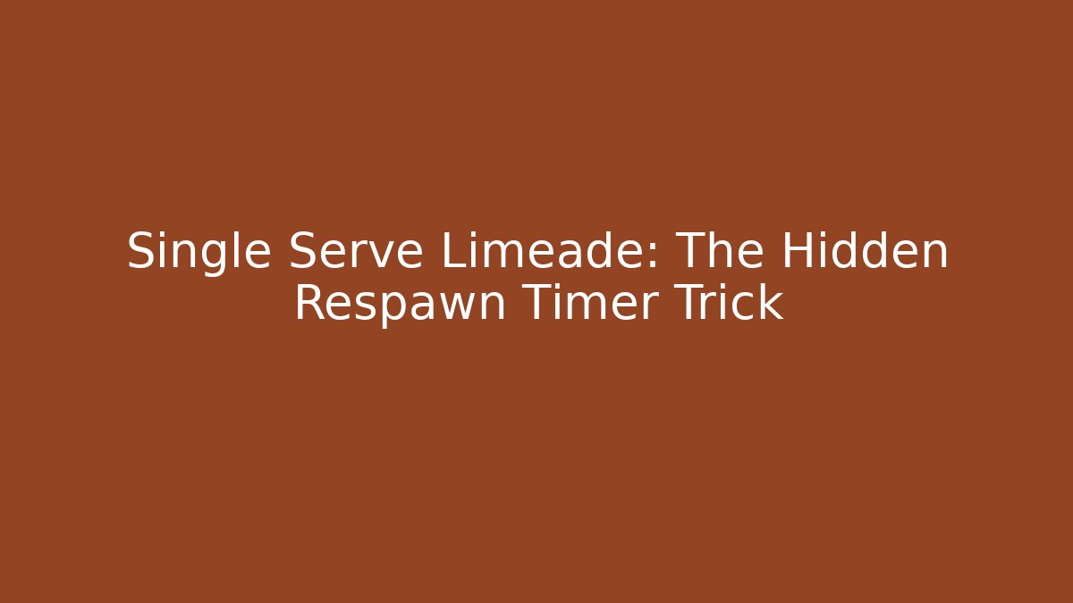 Single Serve Limeade: The Hidden Respawn Timer Trick