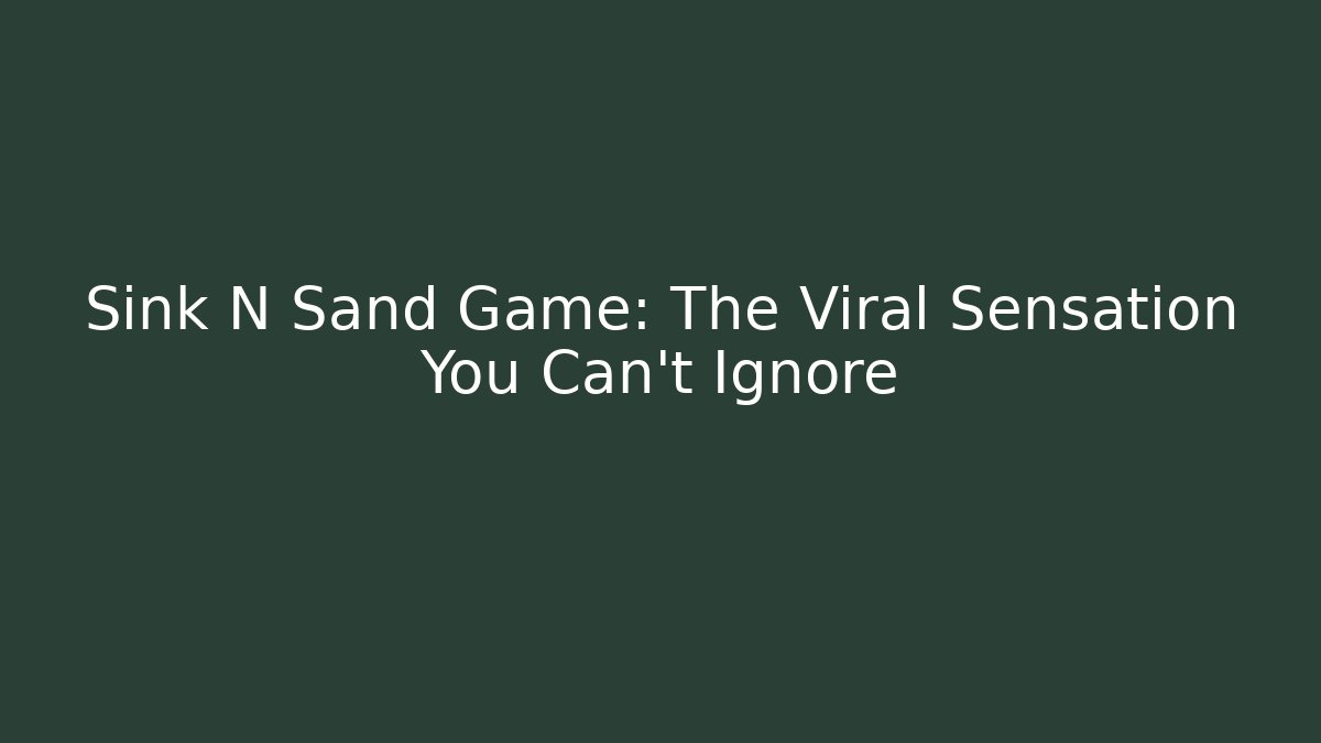 Sink N Sand Game: The Viral Sensation You Can’t Ignore